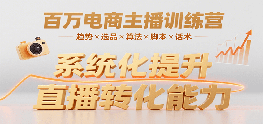 百万电商主播训练营，涵盖趋势/选品/算法/脚本/话术，提升转化能力-副业项目资源网