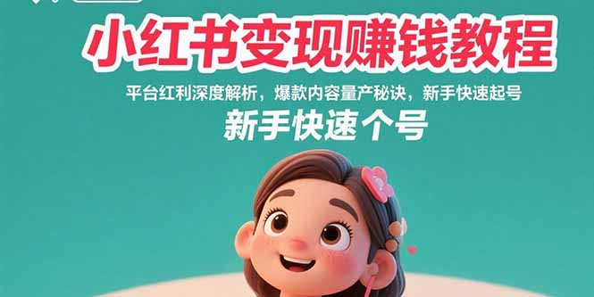 小红书变现赚钱教程：平台红利深度解析，爆款内容量产秘诀，新手快速起号-副业项目资源网