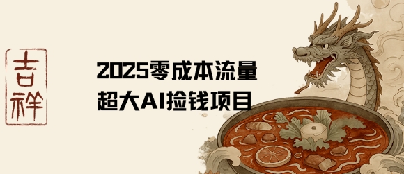 2025零成本AI捡钱，创意热门，流量超大项目-副业项目资源网