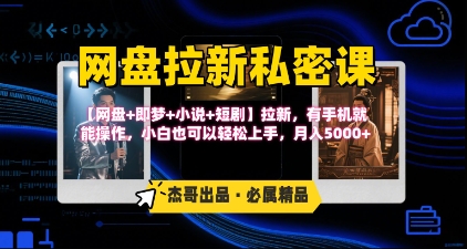 《网盘拉新私密课》第三期躺挣玩法，【网盘+即梦+小说+短剧】拉新，有手机就能操作，月入5k-副业项目资源网