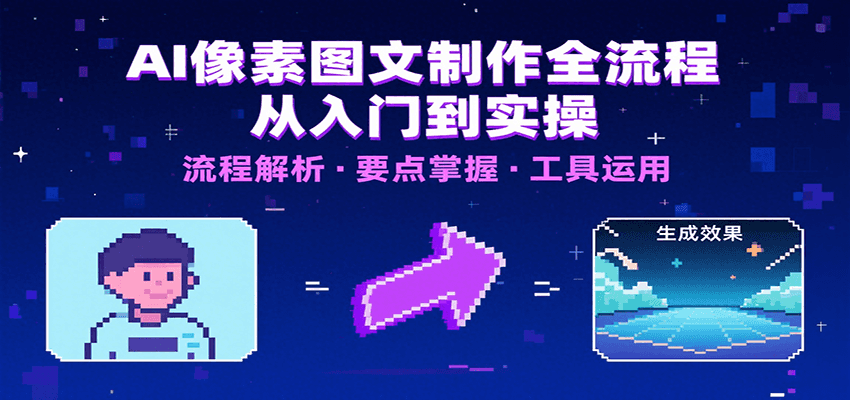 AI像素图文制作全流程：内容要点、文案选择及所用工具，助你快速入局-副业项目资源网