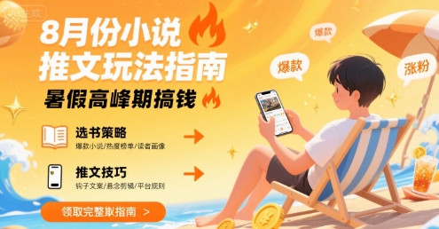 8月份小说推文玩法指南，暑假高峰期搞钱-副业项目资源网