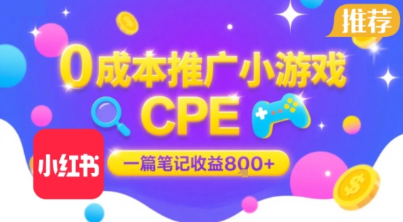 0成本小红书笔记推广小游戏CPE，一篇笔记收益8张+大厂稳定，抓紧冲!-副业项目资源网