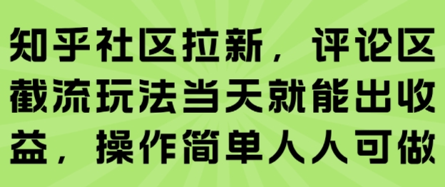 知乎社区拉新，评论区截流玩法当天就能出收益，操作简单人人可做-副业项目资源网