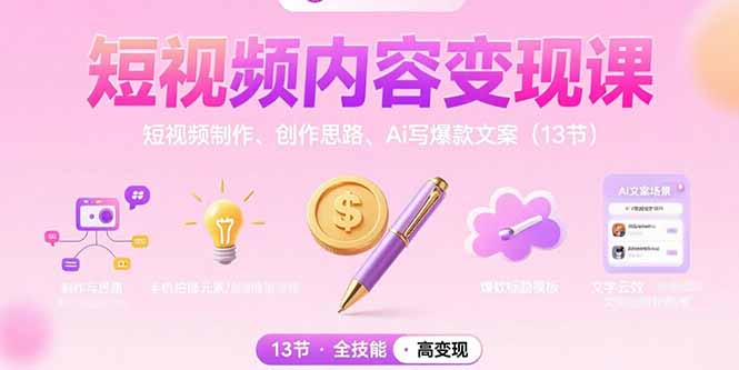 短视频内容变现课：短视频制作、创作思路、Ai写爆款文案(13节-副业项目资源网