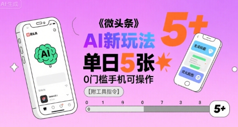 微头条AI新玩法，小白单日5张+，0门槛手机可操作【附工具指令】-副业项目资源网