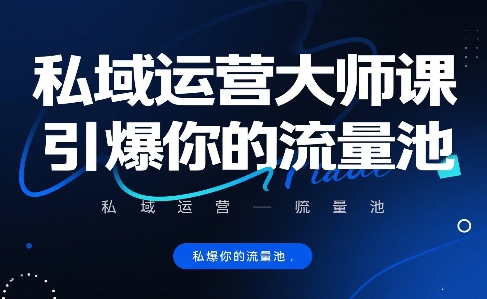 私域运营大师课，引爆你的流量池-副业项目资源网