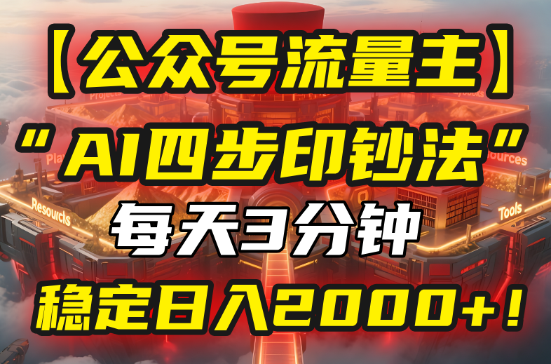 【公众号流量主】我用“AI四步法”每天复制粘贴3分钟，稳定日入2000+！-副业项目资源网