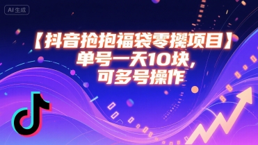 抖音抢福袋零撸项目，单号一天十块，可多号操作-副业项目资源网