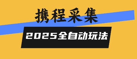 2025携程信息采集全自动玩法，高单价，零人工，全天开干【揭秘】-副业项目资源网