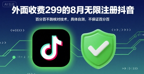 外面收299的8月无限注册抖音百分百不跳核对技术，具体自测，不保证百分百-副业项目资源网