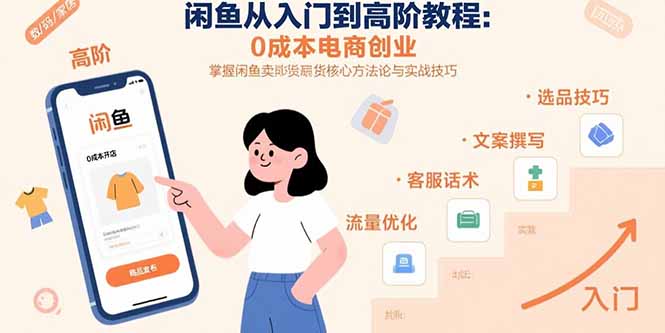 闲鱼从入门到高阶教程：0成本电商创业，掌握闲鱼卖货核心方法论与实战技巧-副业项目资源网