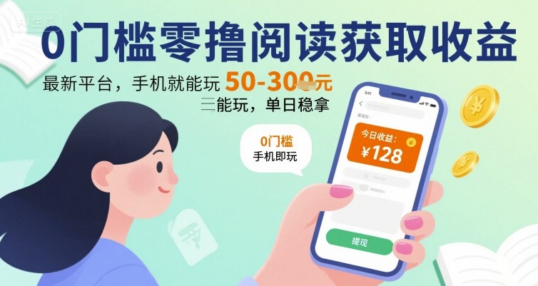 0门槛零撸阅读获取收益：最新平台，手机就能玩，单日稳拿 50-3张 【揭秘】-副业项目资源网