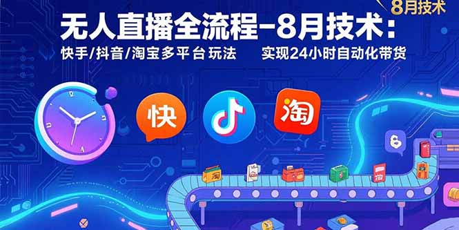 无人直播全流程-8月技术：快手/抖音/淘宝多平台玩法 实现24小时自动化带货-副业项目资源网