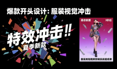 服装类短视频剪辑实战速成课，30天掌握算法适配剪辑术，完播率提升25%-副业项目资源网