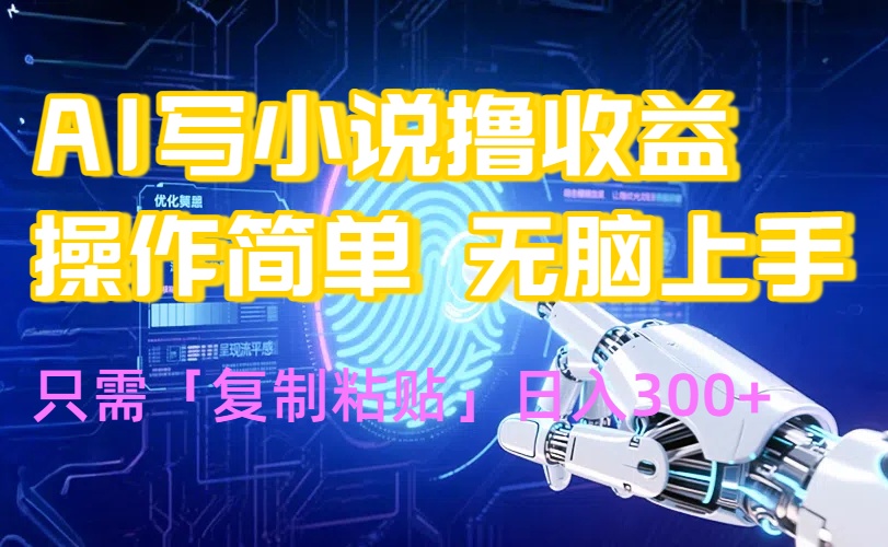AI写小说爆火玩法，小白也能无脑操作，复制粘贴日入300+-副业项目资源网