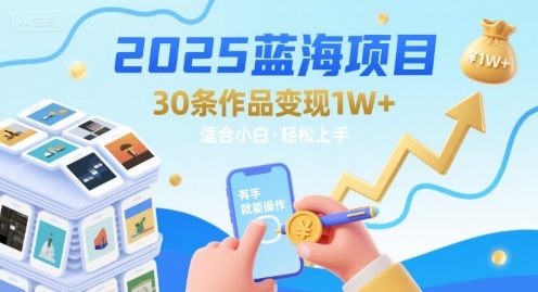 2025蓝海项目30条作品 变现1w+ 有手就能操作适合小白做-副业项目资源网