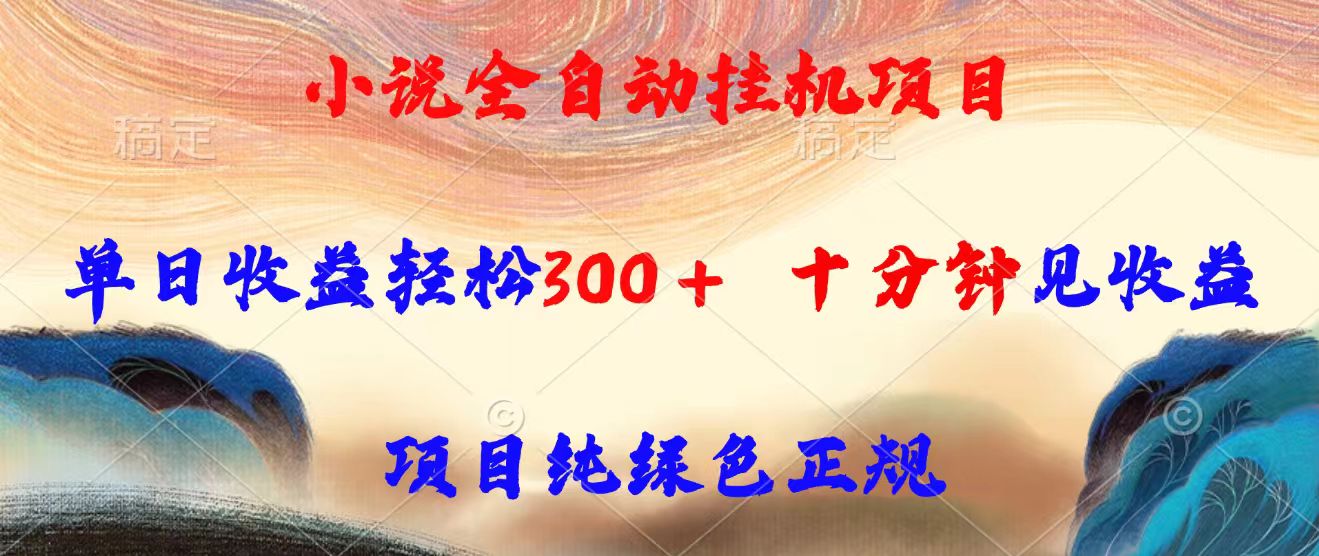 小说全自动挂机项目，单日收益轻松300，十分钟见收益，项目纯绿色正规-副业项目资源网