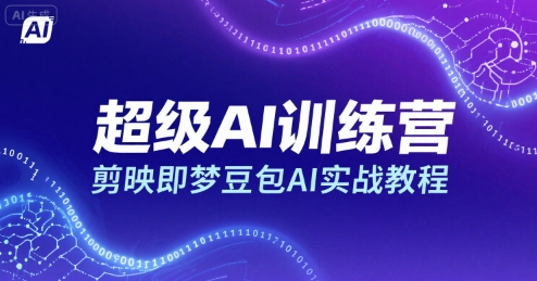 超级AI训练营，剪映即梦豆包AI实战教程-副业项目资源网