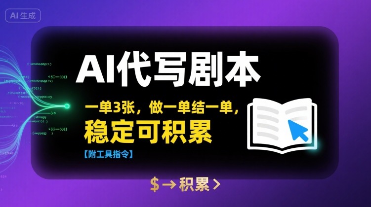 AI代写剧本，一单3张，做一单结一单，稳定可积累【附工具指令】-副业项目资源网