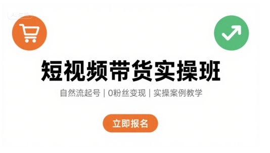 短视频带货实操班，自然流电商快速起号，实现轻松带货变现-副业项目资源网