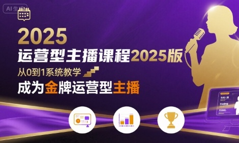 运营型主播课程2025版，从0到1教你成为金牌运营型主播-副业项目资源网