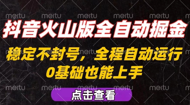 抖音火山版全自动掘金，全程不封号自动操作，可复制放大操作，新手小白也能上手【揭秘】-副业项目资源网