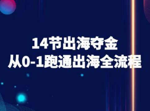 14节出海夺金从0-1跑通出海全流程-跨境电商教程-副业项目资源网