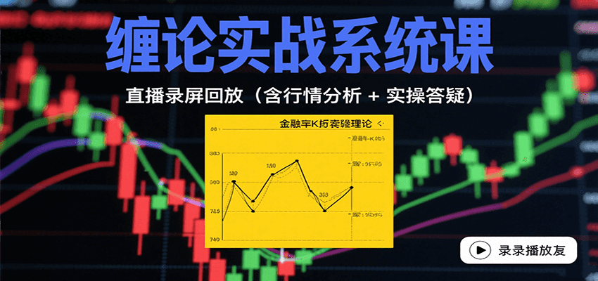 缠论实战系统课：直播录屏回放(含行情分析 + 实操答疑(更新8月)-副业项目资源网