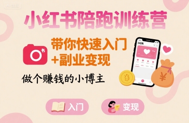小红书陪跑训练营，带你快速入门+副业变现，做个賺钱的小博主-副业项目资源网