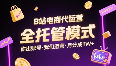 B站电商代运营，全托管模式，你出账号，我们来运营，每月分成1W+【揭秘】-副业项目资源网