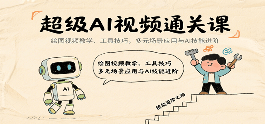 超级AI视频通关课：绘图视频教学、工具技巧，多元场景应用与AI技能进阶-副业项目资源网