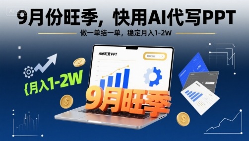 9月份旺季，快用AI代写PPT，做一单结一单，稳定月入1-2W【附AI工具和模板】-副业项目资源网