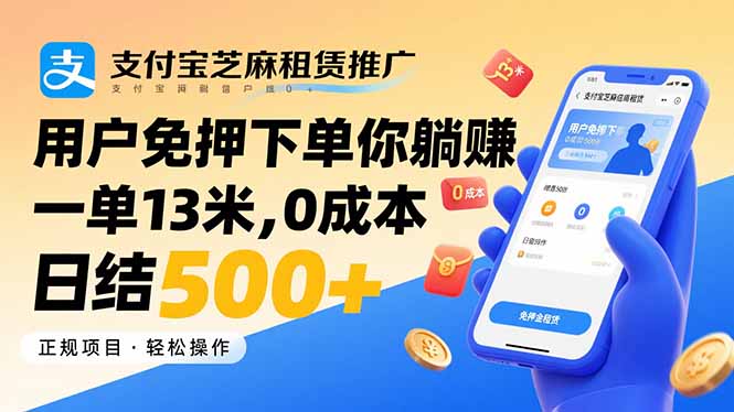 支付宝芝麻租赁推广，用户免押下单你躺赚，一单13米，0成本日结500+-副业项目资源网