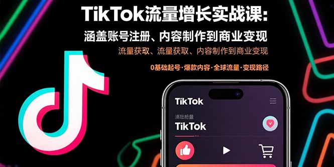 TikTok流量增长实战课：涵盖账号注册、流量获取、内容制作到商业变现-副业项目资源网