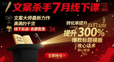 文案杀手7月线下课，​文案大师最新力作，满满的干货-副业项目资源网