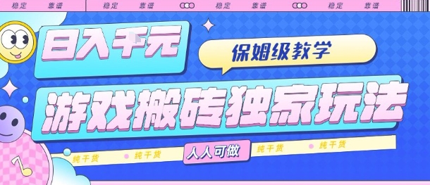 游戏搬砖独家玩法，日入1k+，保姆级教学，人人可做，纯干货【揭秘】-副业项目资源网