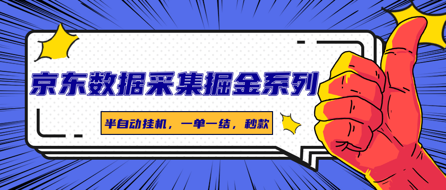 京东数据采集掘金系列，半自动挂机，一单一结，秒款-副业项目资源网