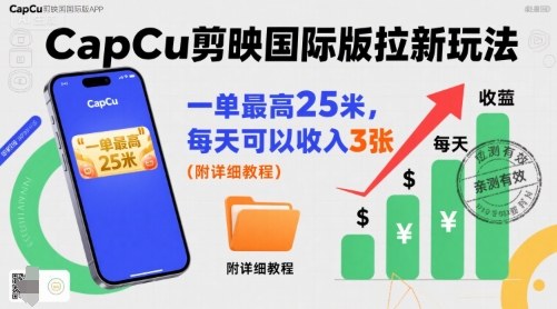 一单最高25米，亲测CapCu剪映国际版拉新玩法，每天可以收入3张(附详细教程)-副业项目资源网