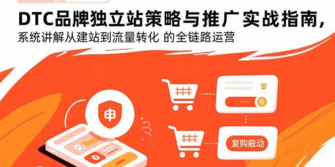 DTC品牌独立站策略与推广实战指南，系统讲解从建站到流量转化的全链路运营-副业项目资源网