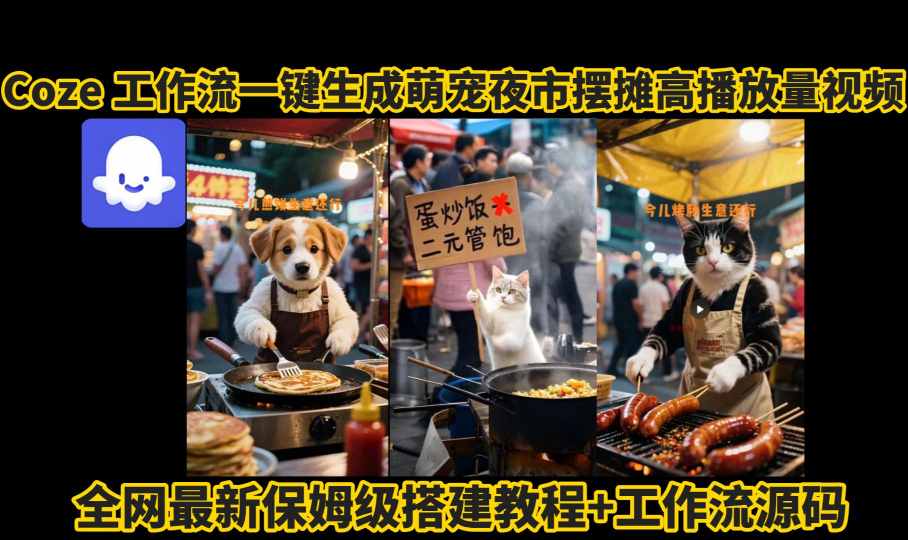 coze工作流一键生成萌宠夜市摆摊AI高赞高播放量视频保姆级拆解教程-副业项目资源网