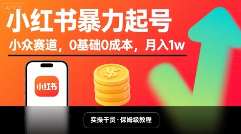 小红书暴力起号，小众赛道，0基础0成本，月入1w-副业项目资源网