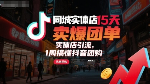 同城实体店15天卖爆团单，实体店引流，1周搞懂抖音团购-副业项目资源网