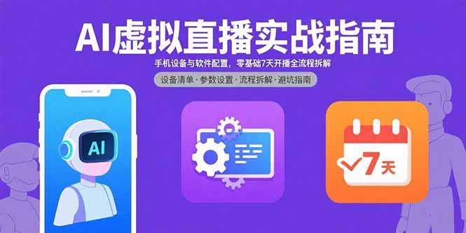AI虚拟直播实战指南，手机设备与软件配置，零基础7天开播全流程拆解-副业项目资源网