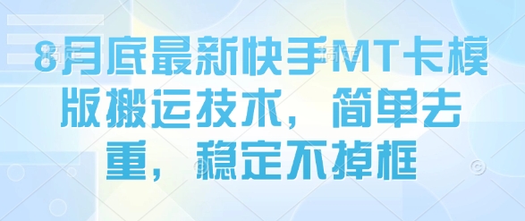 8月底最新快手MT卡模版搬运技术，简单去重，稳定不掉框-副业项目资源网