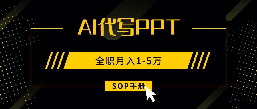 AI代写之高效制作PPT，永不失业副业兼职，全职月入1-5万【SOP手册】-副业项目资源网