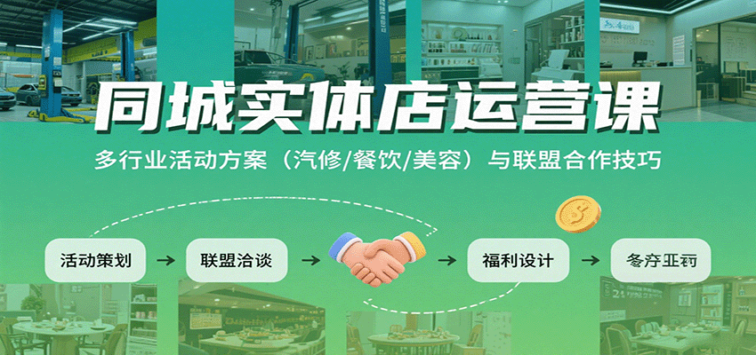 同城实体店运营课：多行业活动方案(汽修/餐饮/美容)与联盟合作技巧-副业项目资源网