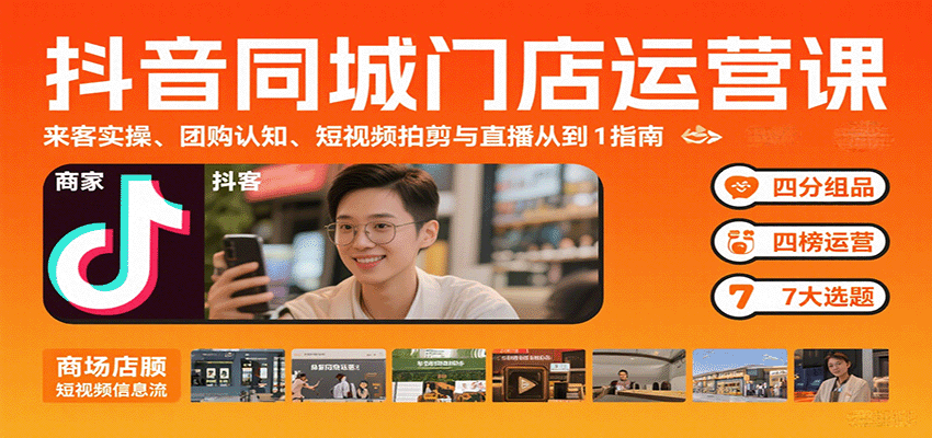 抖音同城门店运营课：来客实操、团购认知、短视频拍剪与直播从0到1指南-副业项目资源网