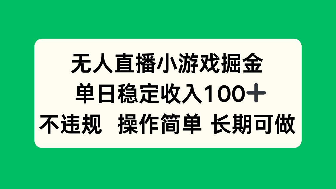 无人直播小游戏掘金，单日稳定收入100+，不违规操作简单 长期可做-副业项目资源网