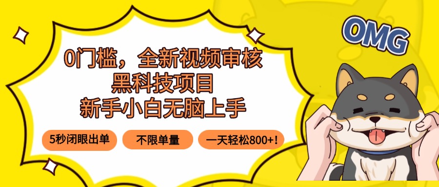 0门槛，全新视频审核黑科技项目，新手小白无脑上手5秒闭眼出单，不限单…-副业项目资源网